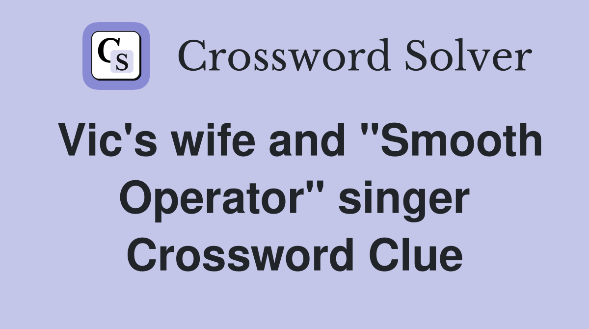 Vic's wife and "Smooth Operator" singer Crossword Clue