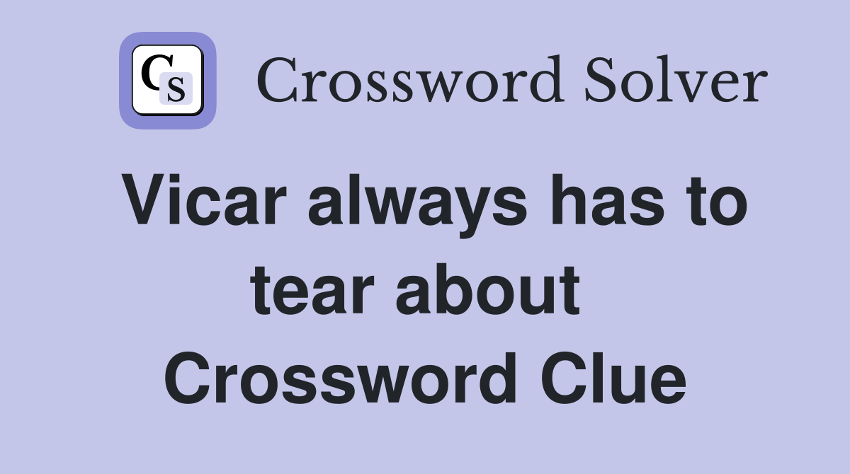 Vicar always has to tear about  Crossword Clue