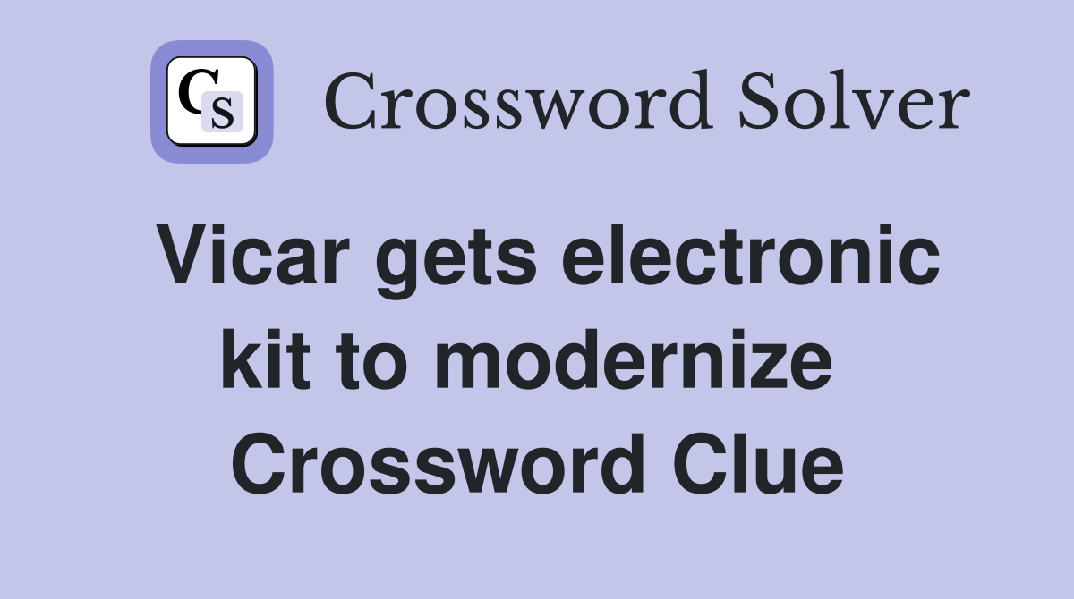 Vicar gets electronic kit to modernize  Crossword Clue