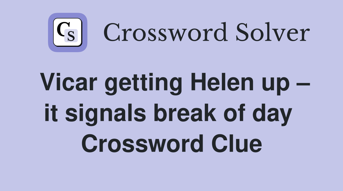 Vicar getting Helen up – it signals break of day  Crossword Clue