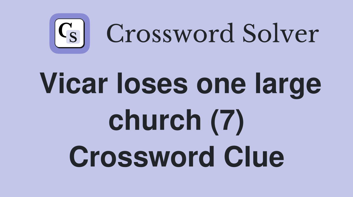 Vicar loses one large church (7) Crossword Clue