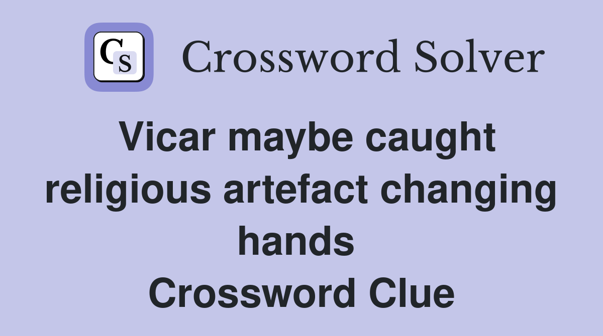 Vicar maybe caught religious artefact changing hands  Crossword Clue