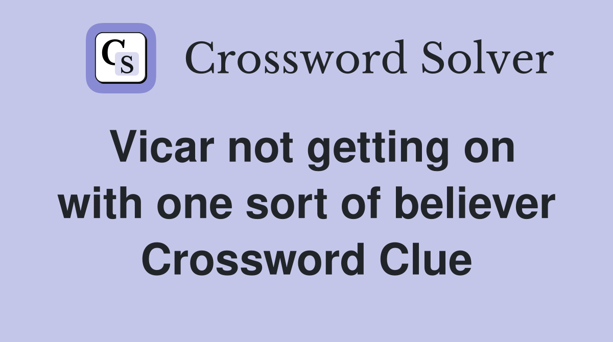 Vicar not getting on with one sort of believer Crossword Clue