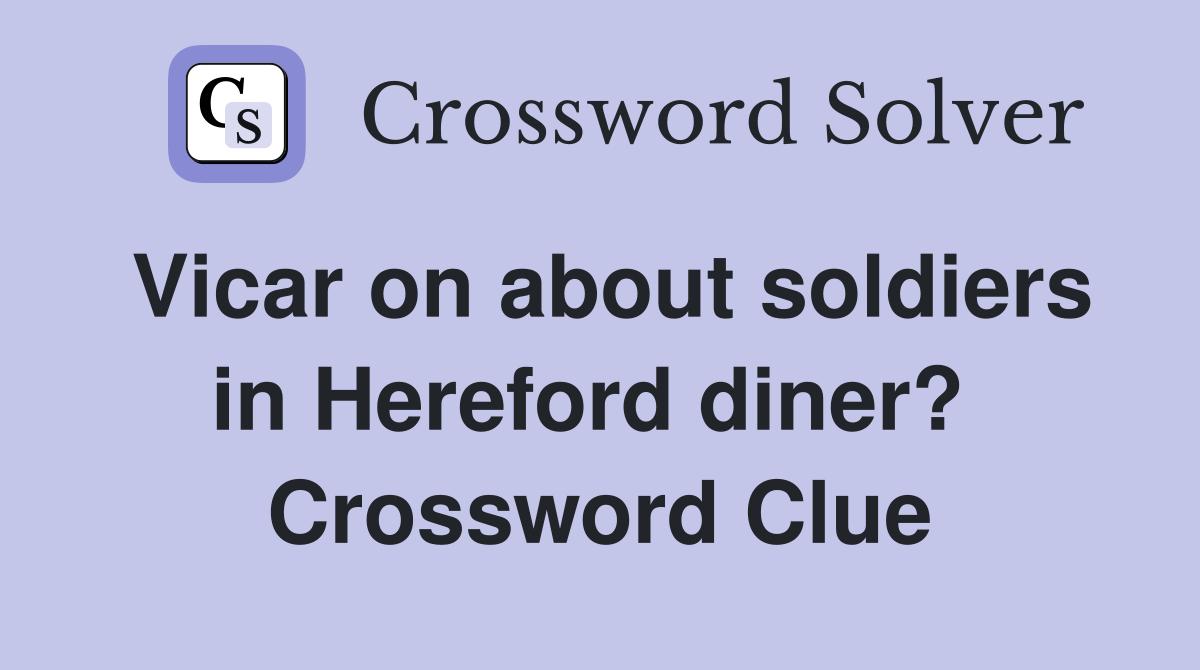 Vicar on about soldiers in Hereford diner?  Crossword Clue