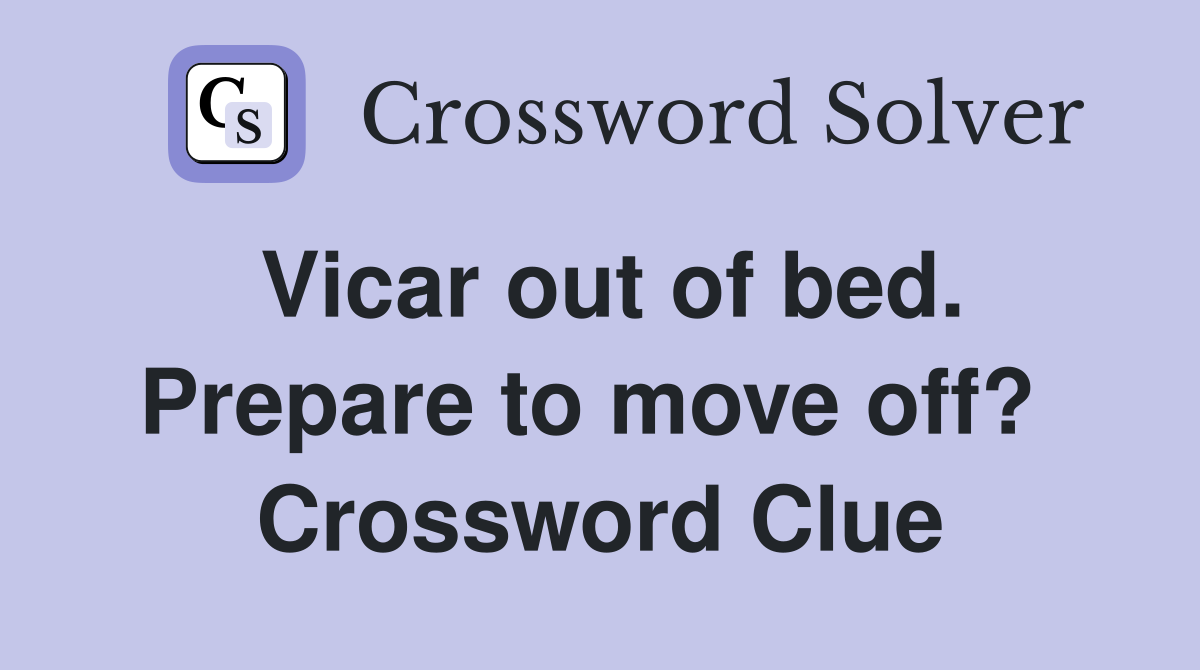 Vicar out of bed. Prepare to move off?  Crossword Clue