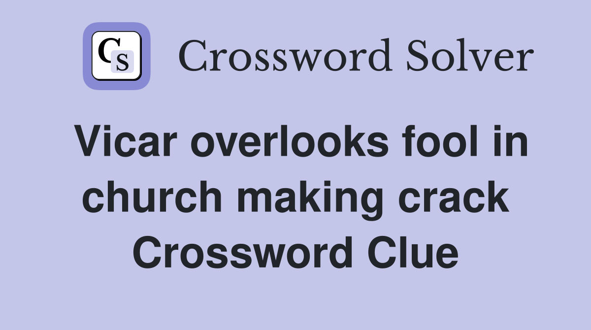 Vicar overlooks fool in church making crack Crossword Clue
