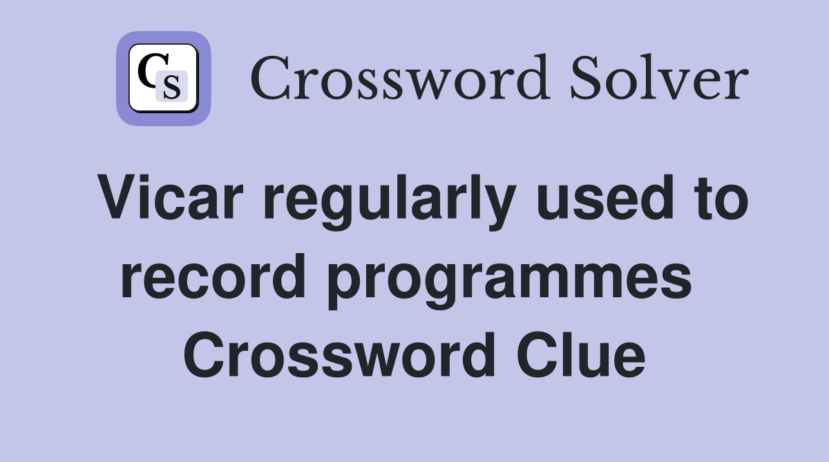 Vicar regularly used to record programmes  Crossword Clue