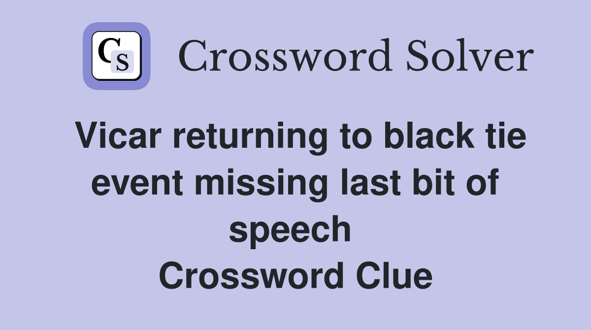 Vicar returning to black tie event missing last bit of speech  Crossword Clue