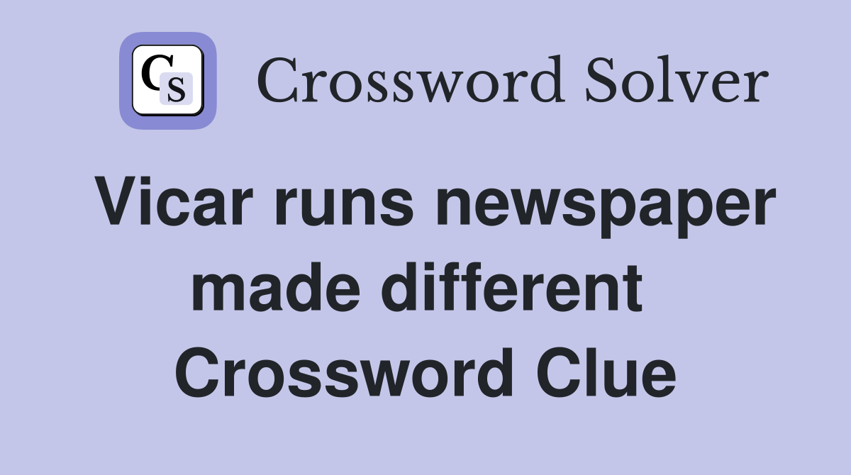 Vicar runs newspaper made different  Crossword Clue