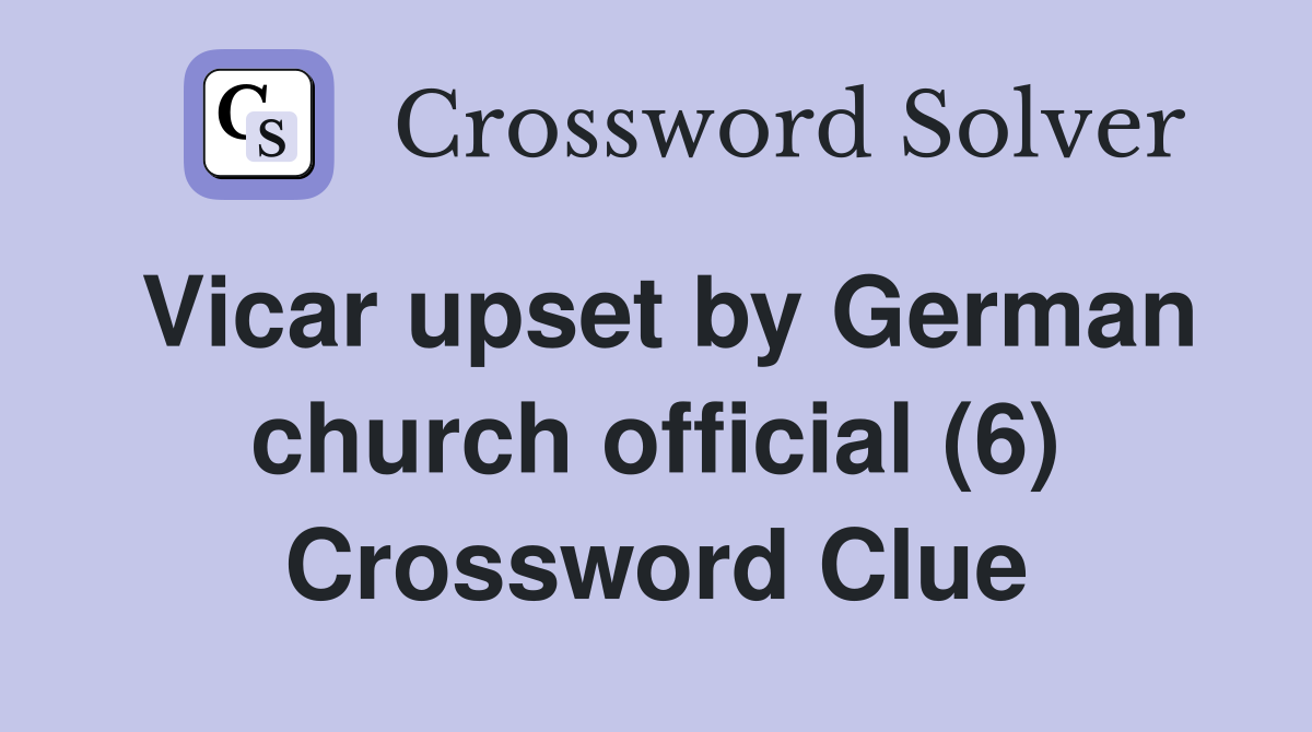 Vicar upset by German church official (6) Crossword Clue