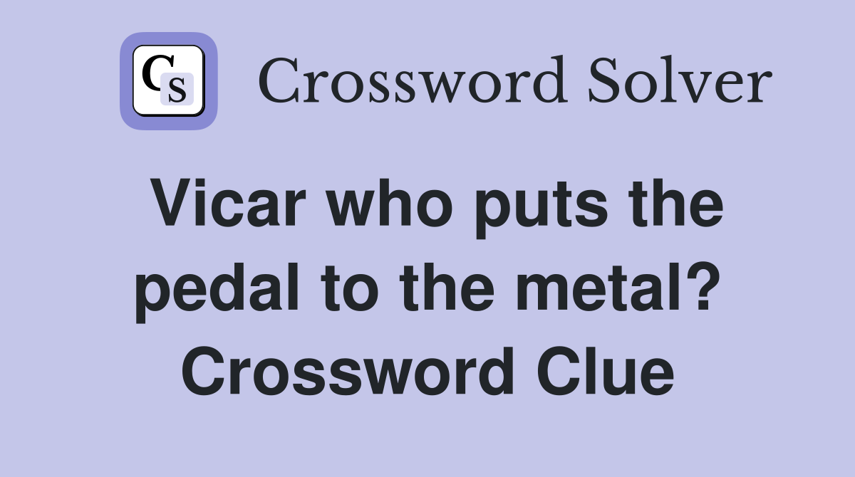 Vicar who puts the pedal to the metal? Crossword Clue
