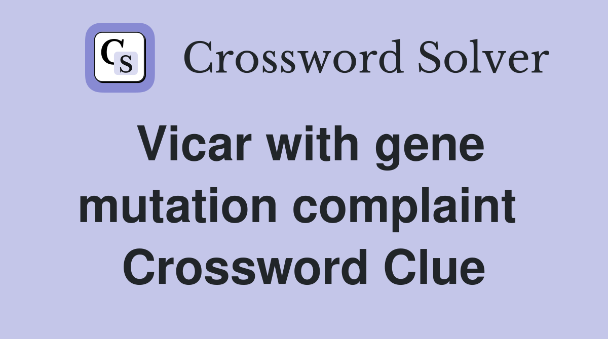 Vicar with gene mutation complaint  Crossword Clue
