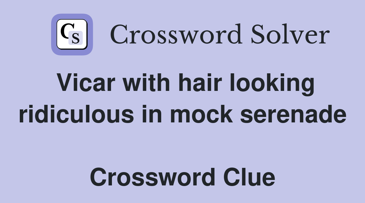 Vicar with hair looking ridiculous in mock serenade  Crossword Clue