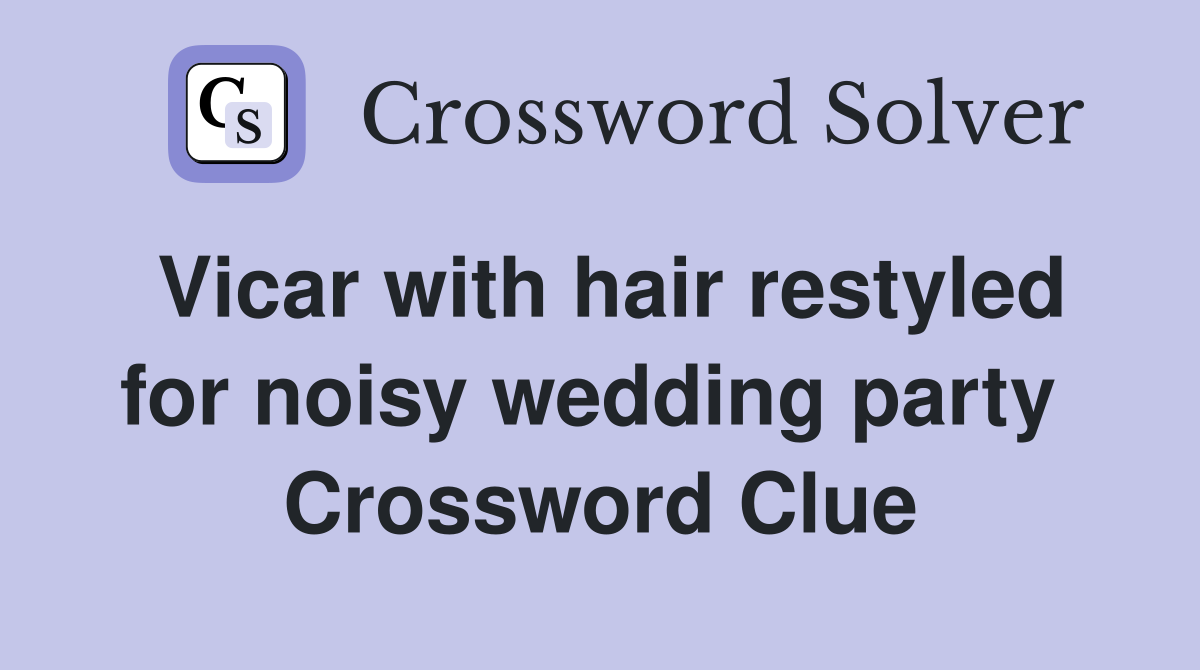 Vicar with hair restyled for noisy wedding party  Crossword Clue