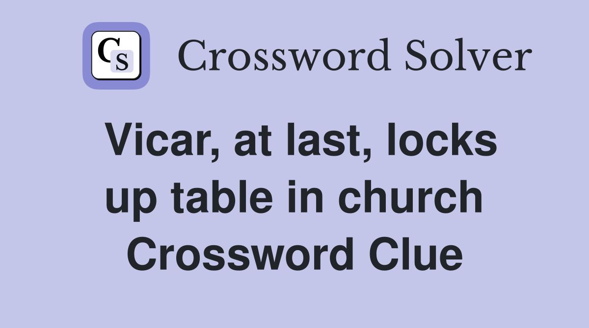 Vicar, at last, locks up table in church Crossword Clue