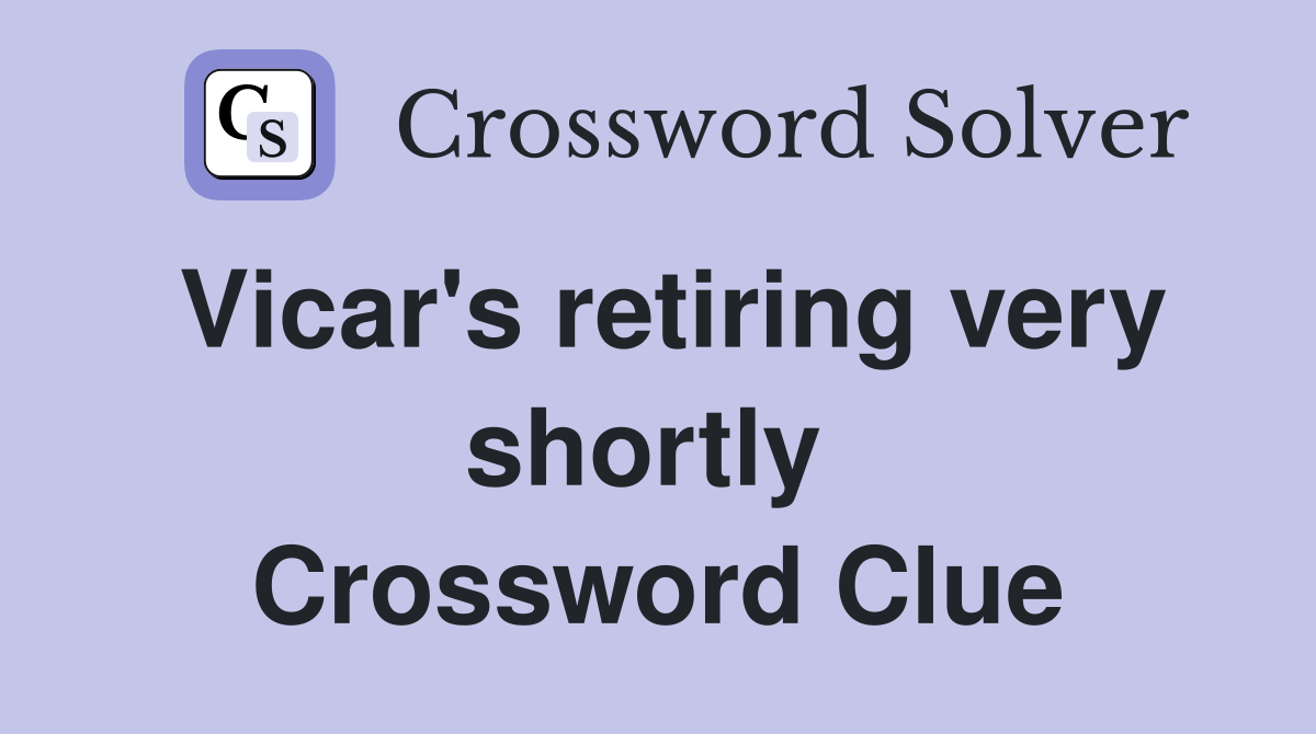 Vicar's retiring very shortly  Crossword Clue