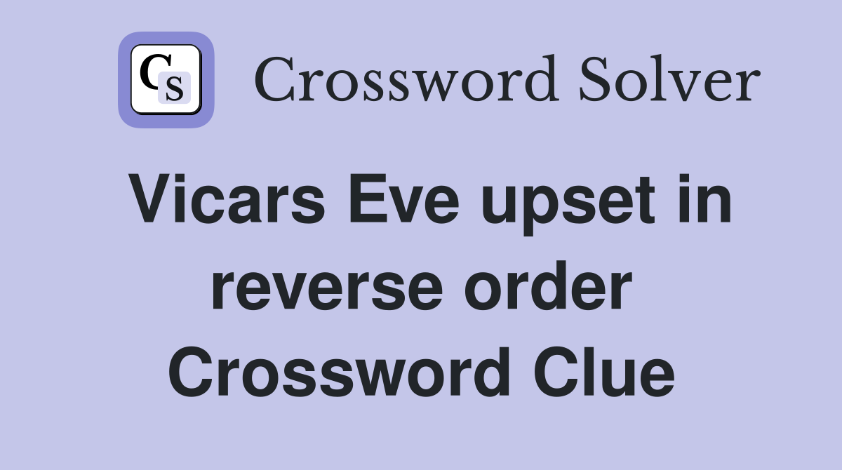 Vicars Eve upset in reverse order Crossword Clue