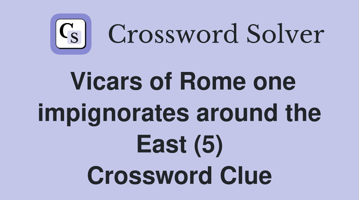 Vicars of Rome one impignorates around the East (5) Crossword Clue