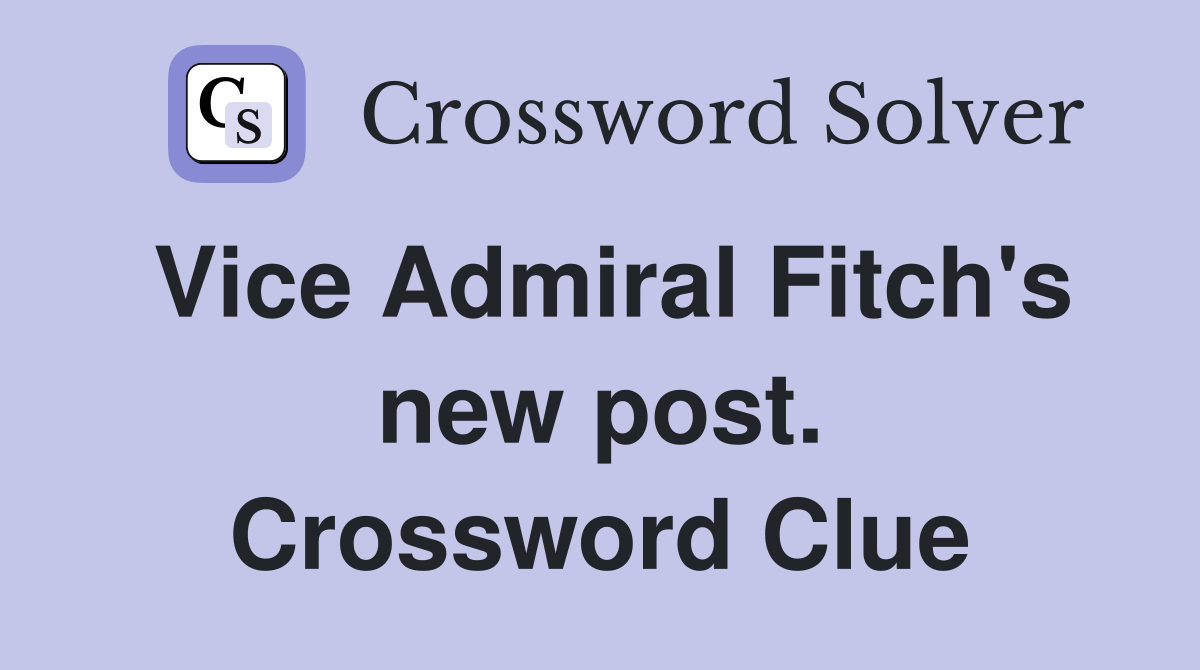 Vice Admiral Fitch's new post. Crossword Clue