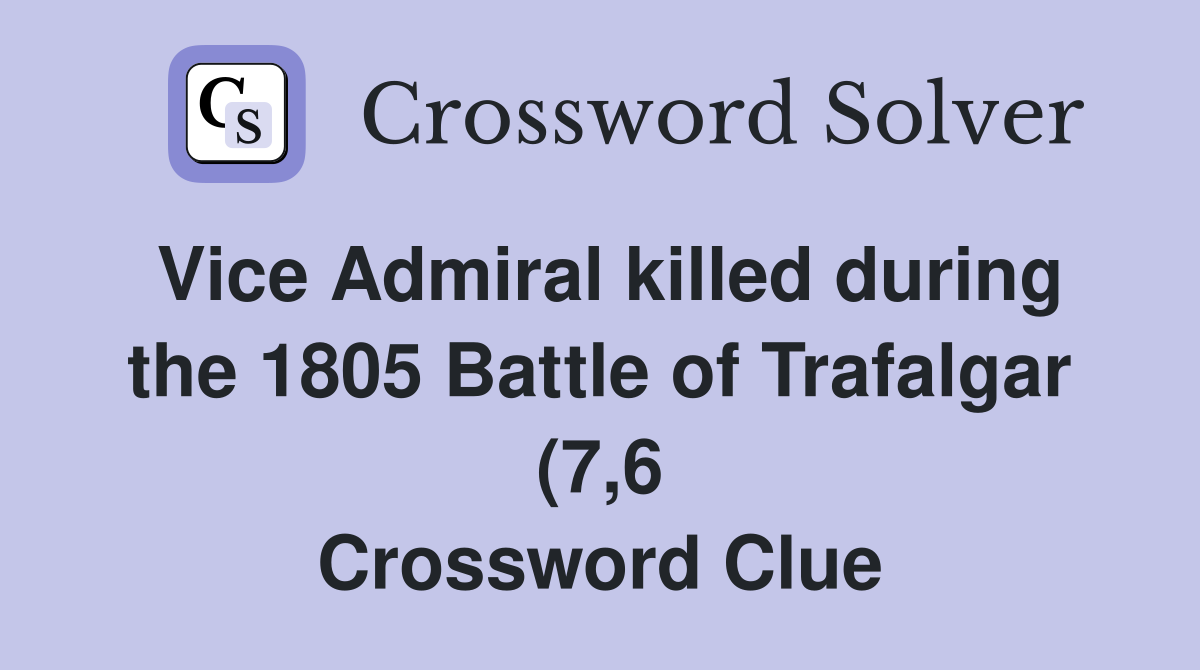 Vice Admiral killed during the 1805 Battle of Trafalgar (7 6 Vice Admiral killed during the 1805 Battle of Trafalgar (7 6