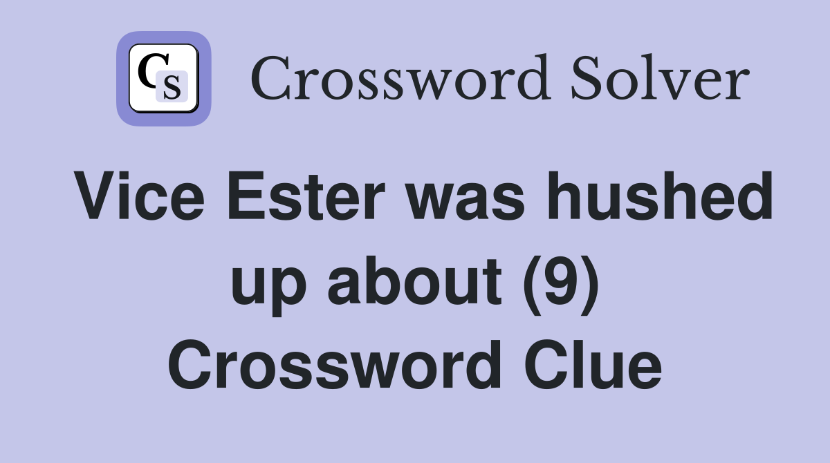 Vice Ester was hushed up about (9) Crossword Clue