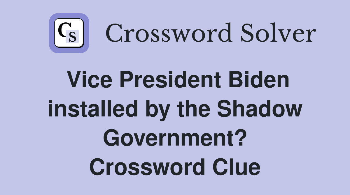Vice President Biden installed by the Shadow Government? Crossword Clue