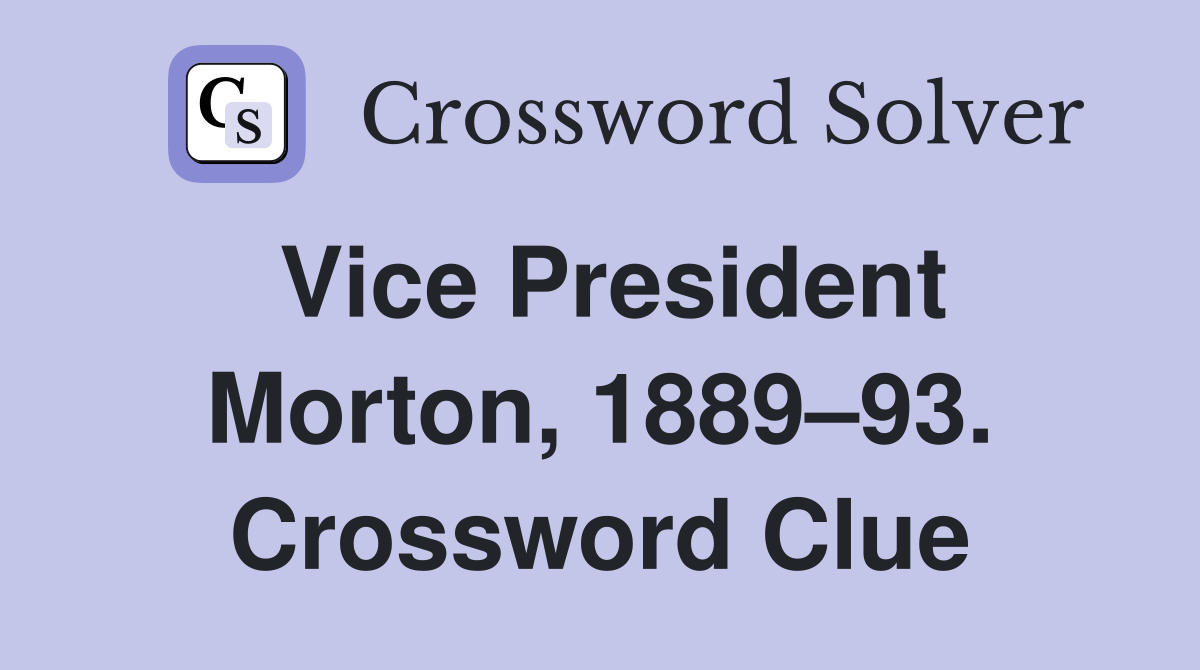 Vice President Morton, 1889–93. Crossword Clue