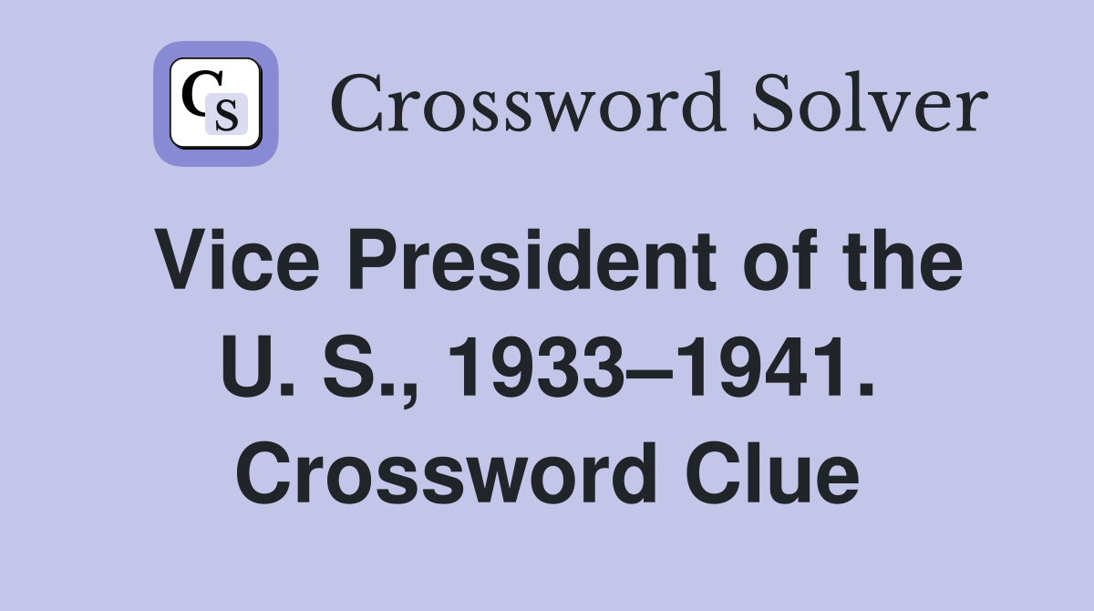 Vice President of the U. S., 1933–1941. Crossword Clue