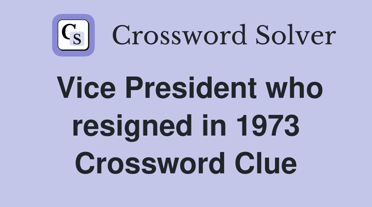 Vice President who resigned in 1973 Crossword Clue