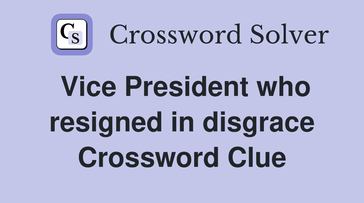 Vice President who resigned in disgrace Crossword Clue