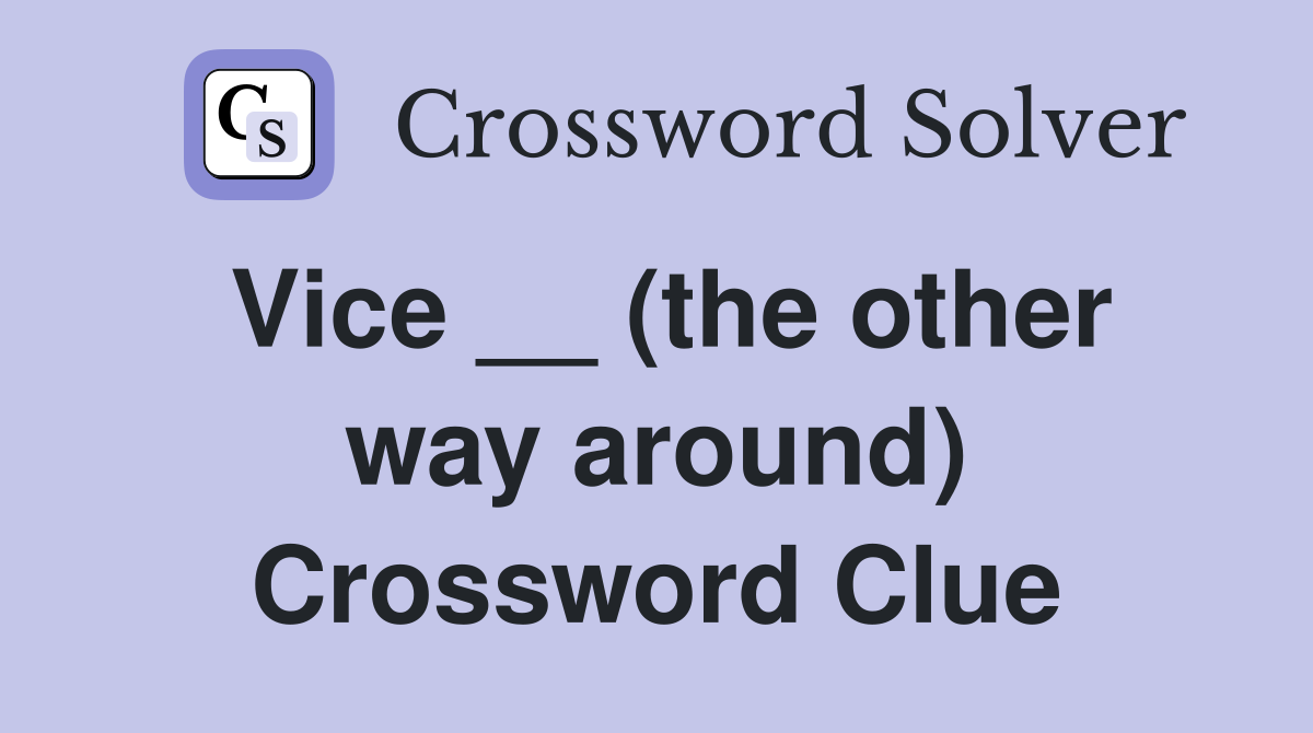 Vice __ (the other way around) Crossword Clue