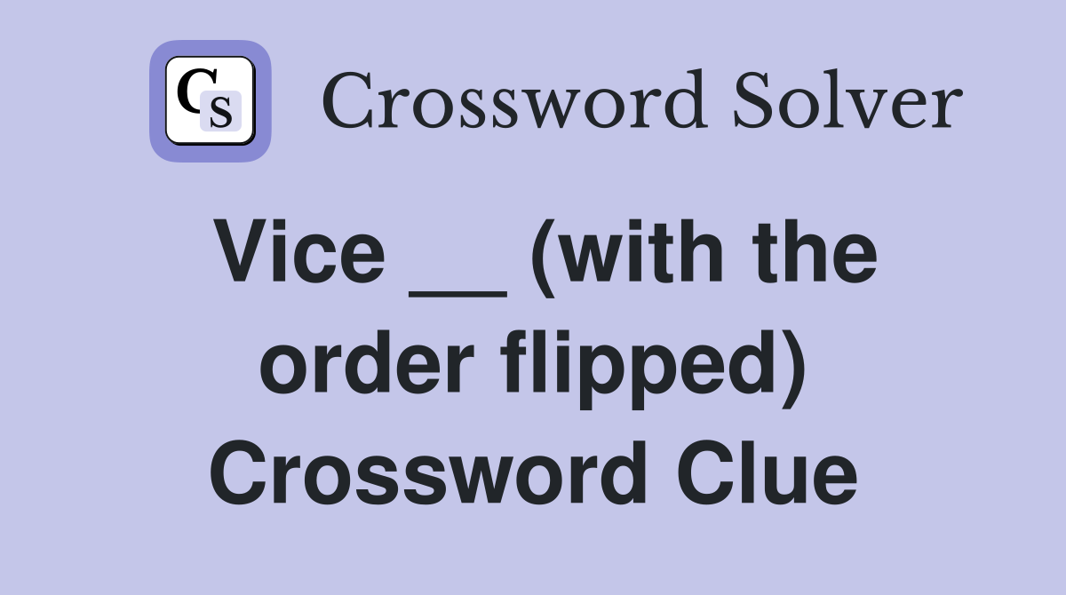 Vice __ (with the order flipped) Crossword Clue