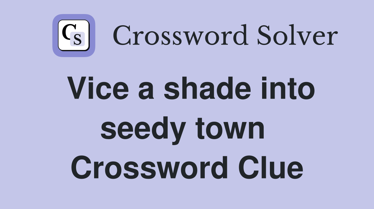 Vice a shade into seedy town  Crossword Clue
