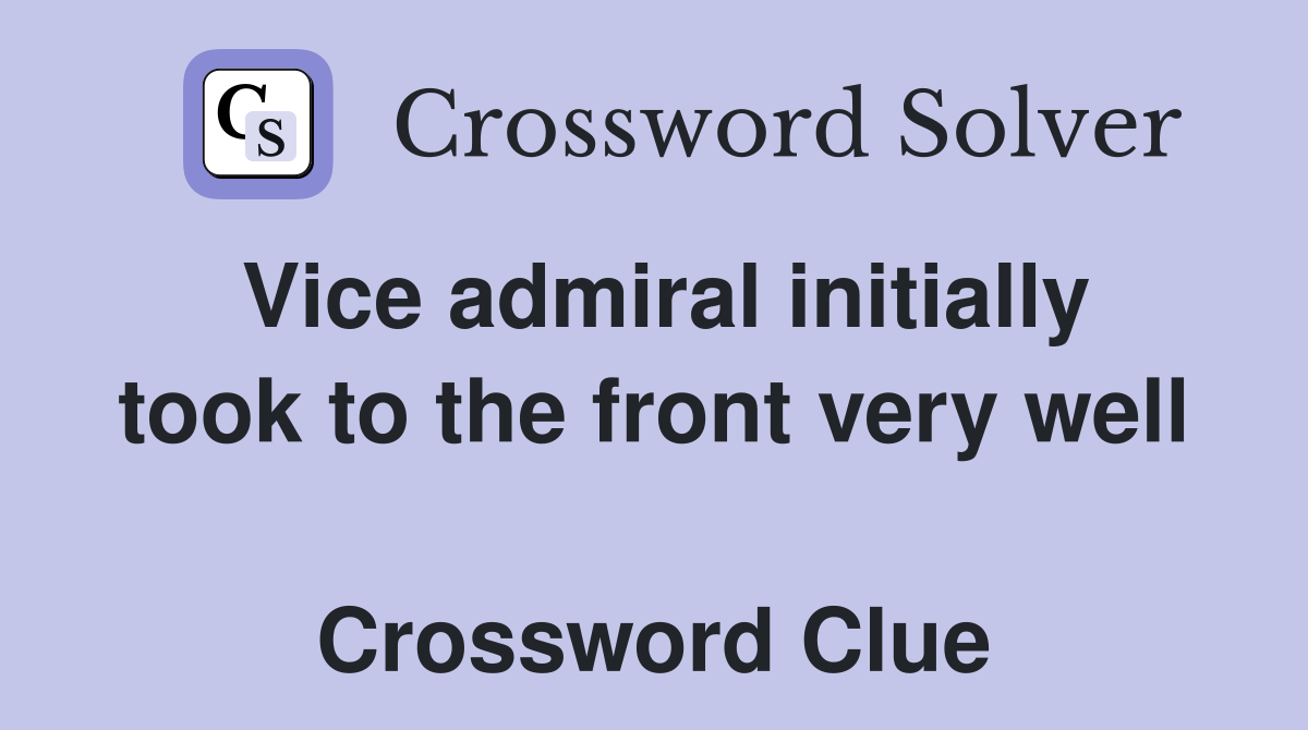Vice admiral initially took to the front very well  Crossword Clue