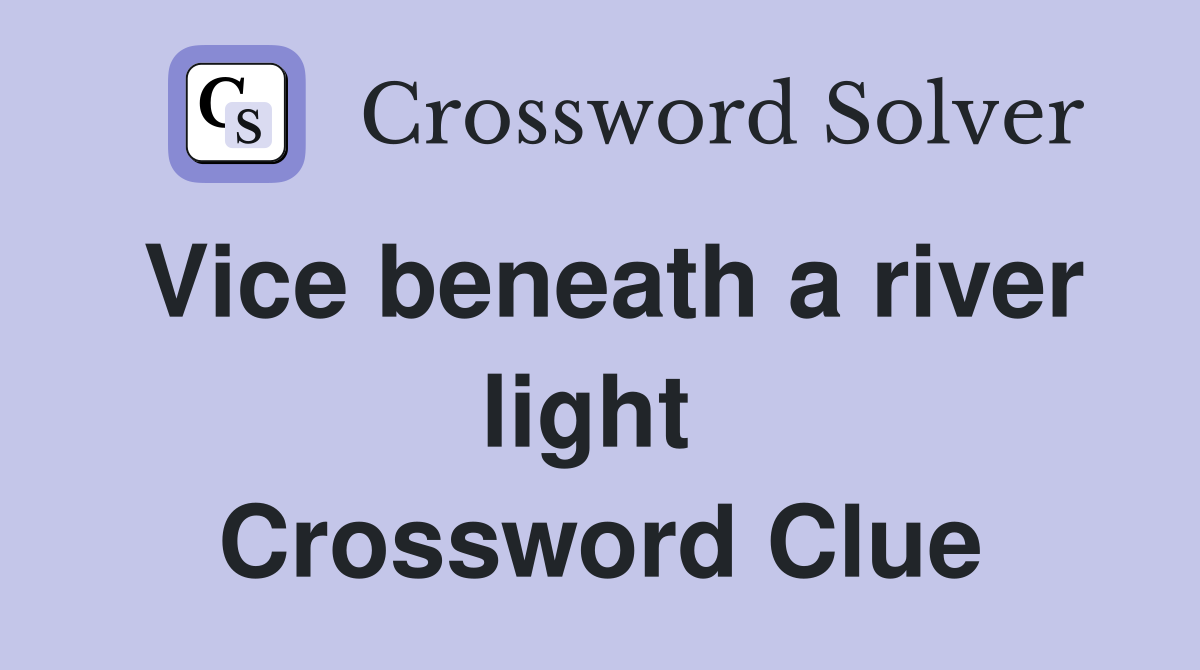 Vice beneath a river light  Crossword Clue