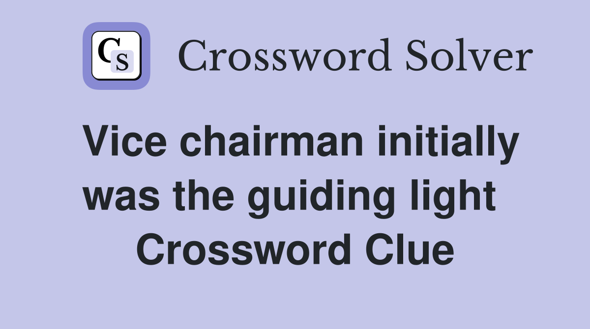 Vice chairman initially was the guiding light  Crossword Clue