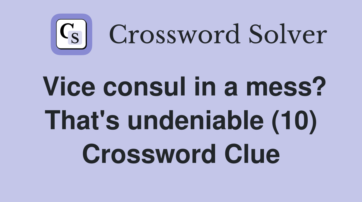Vice consul in a mess? That's undeniable (10) Crossword Clue