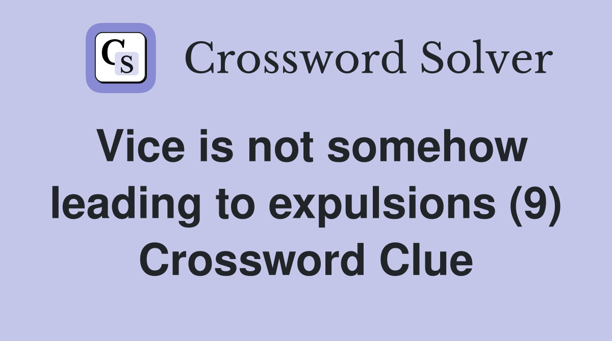 Vice is not somehow leading to expulsions (9) Crossword Clue