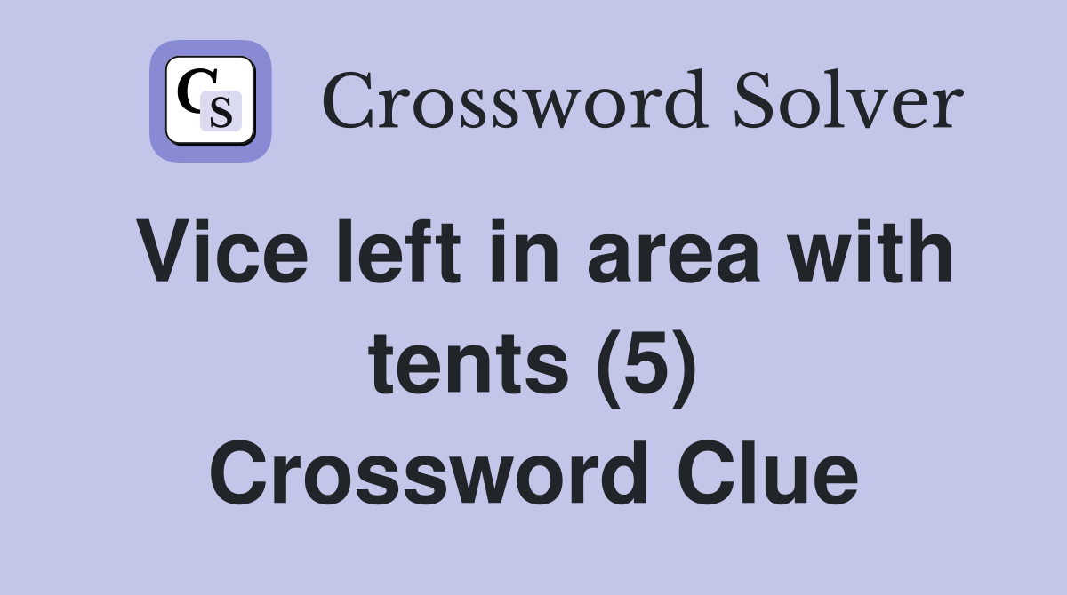 Vice left in area with tents (5) Crossword Clue
