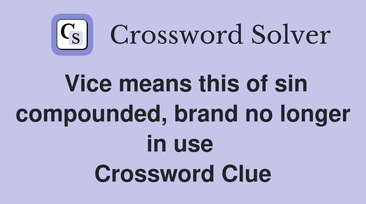 Vice means this of sin compounded, brand no longer in use  Crossword Clue