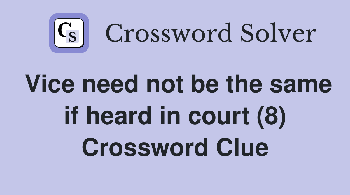 Vice need not be the same if heard in court (8) Crossword Clue