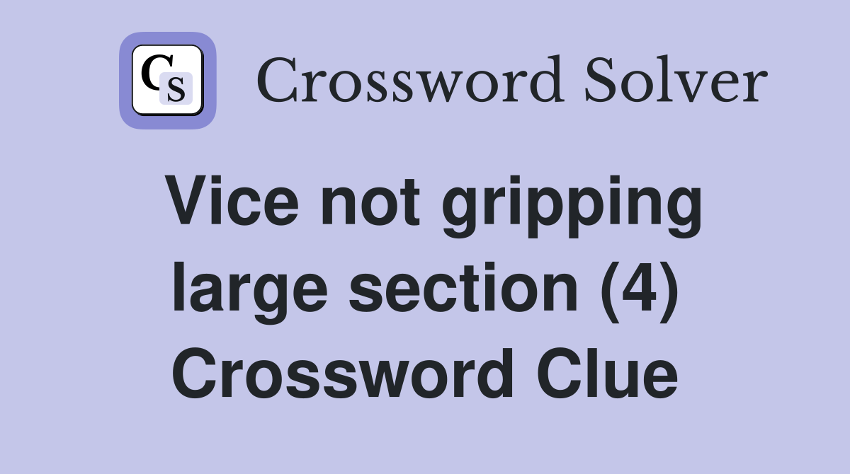 Vice not gripping large section (4) Crossword Clue