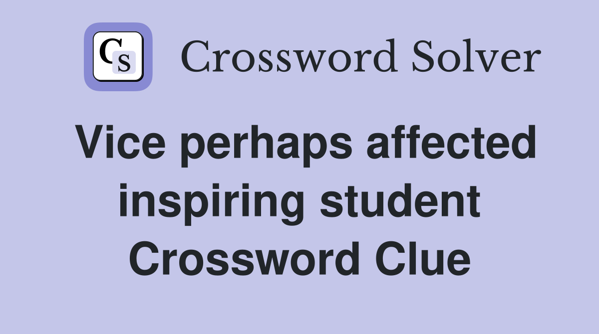 Vice perhaps affected inspiring student Crossword Clue