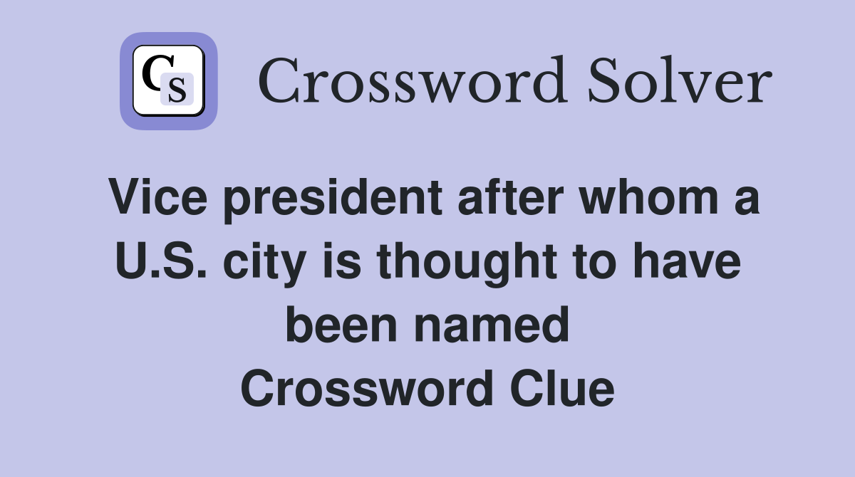 Vice president after whom a U.S. city is thought to have been named Crossword Clue