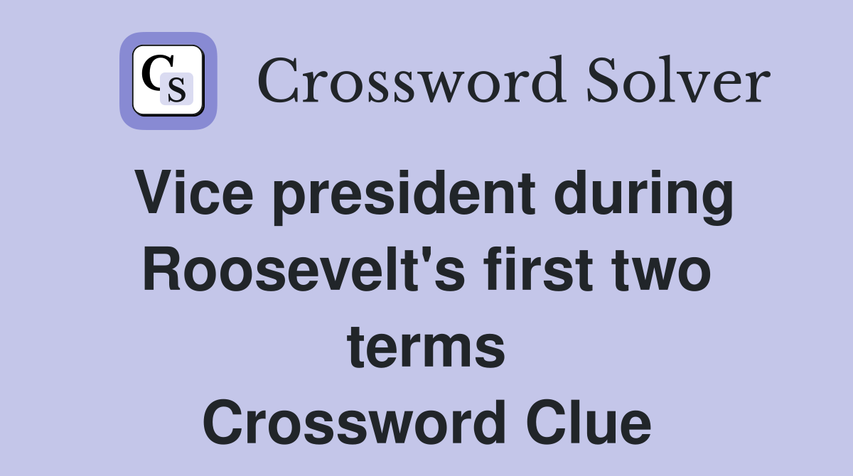 Vice president during Roosevelt's first two terms Crossword Clue