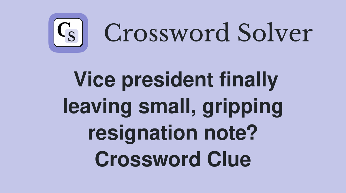 Vice president finally leaving small, gripping resignation note? Crossword Clue