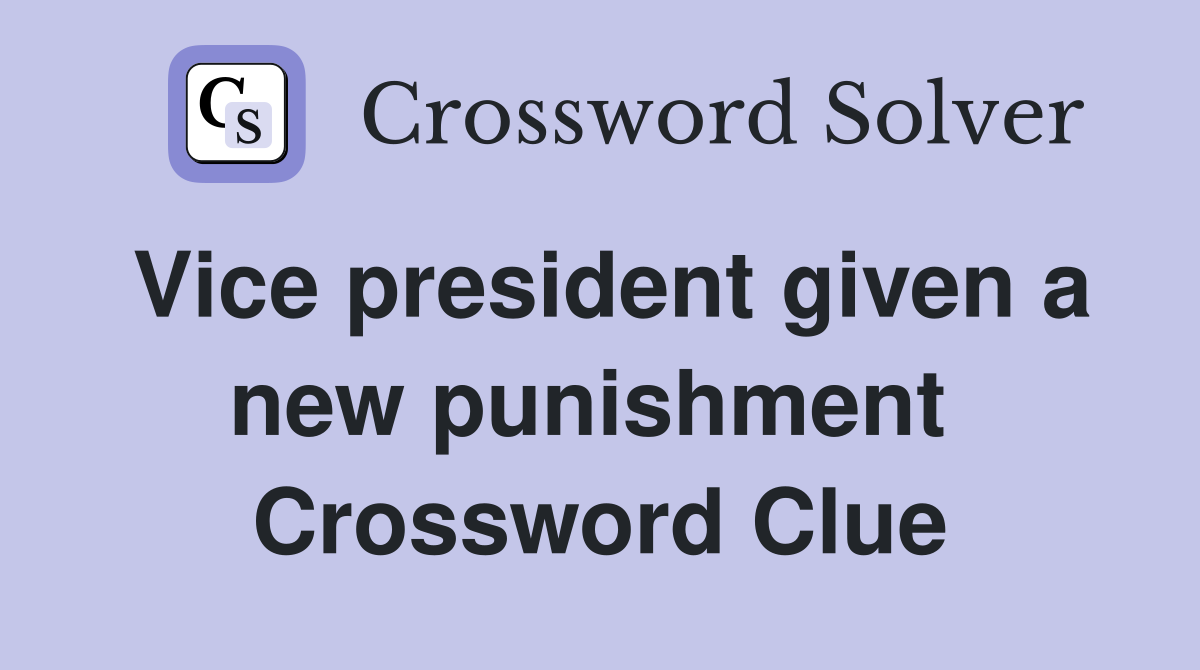 Vice president given a new punishment  Crossword Clue