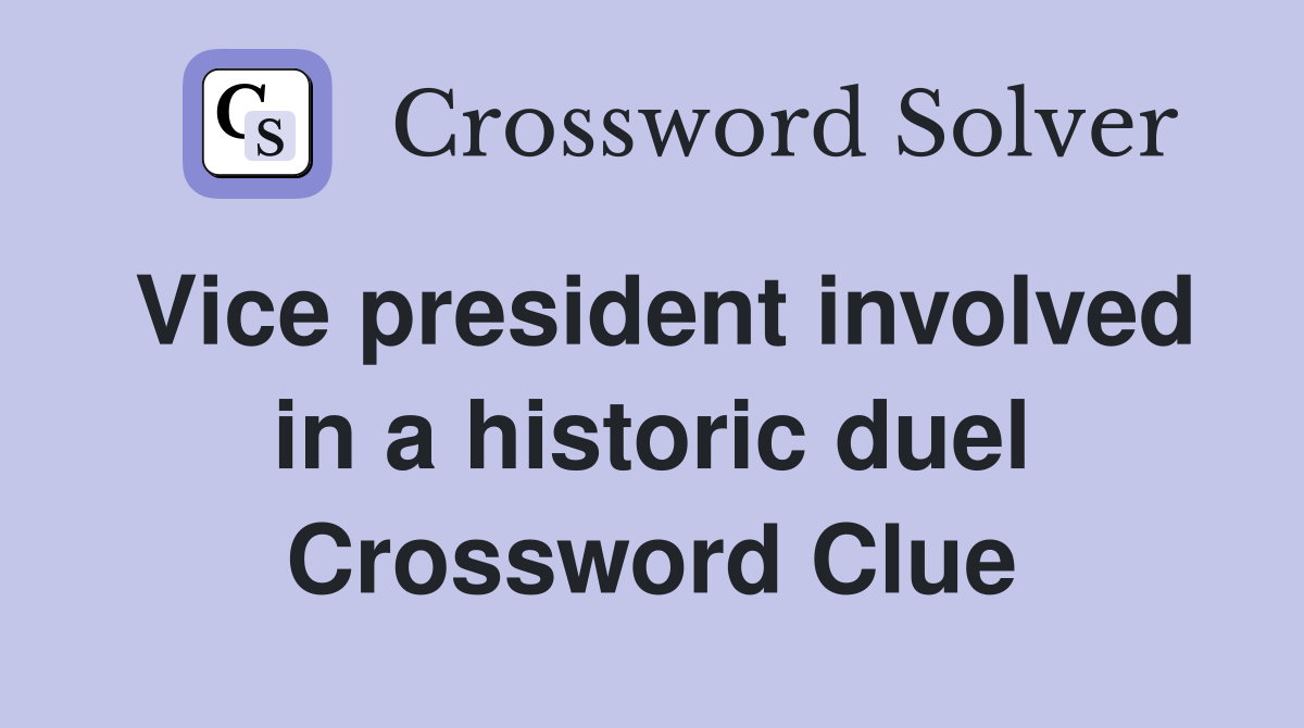 Vice president involved in a historic duel Crossword Clue