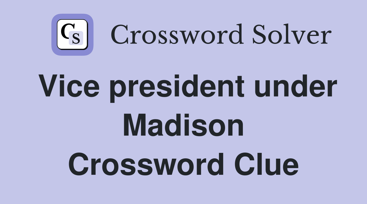 Vice president under Madison Crossword Clue