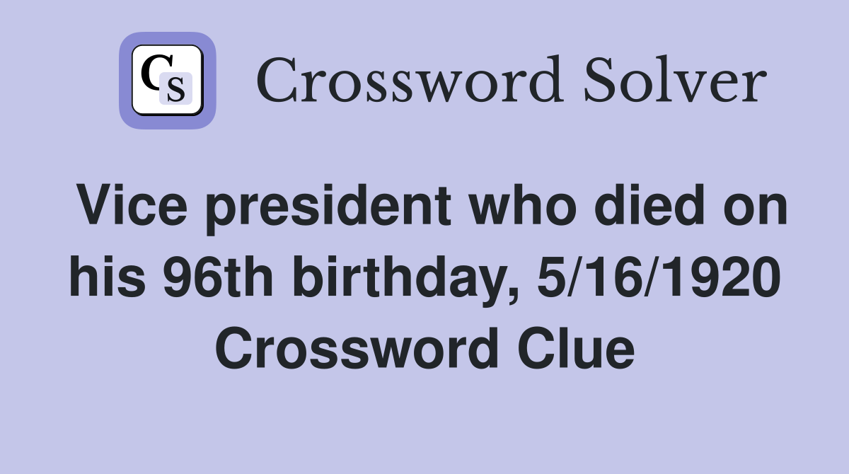Vice president who died on his 96th birthday, 5/16/1920 Crossword Clue
